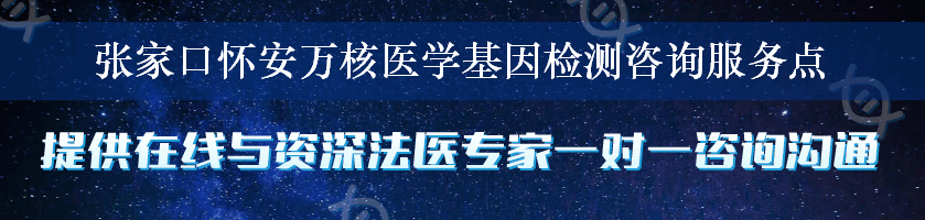 张家口怀安万核医学基因检测咨询服务点